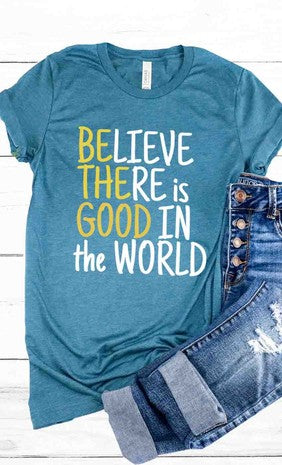 Be the Good, Believe there is Good in the World T-Shirt